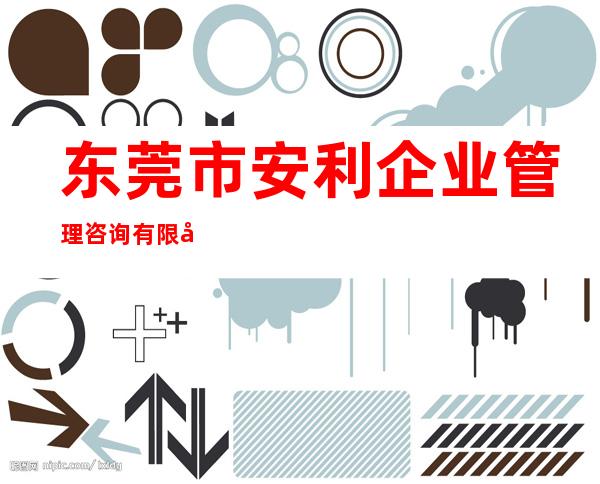 东莞市安利企业管理咨询有限公司